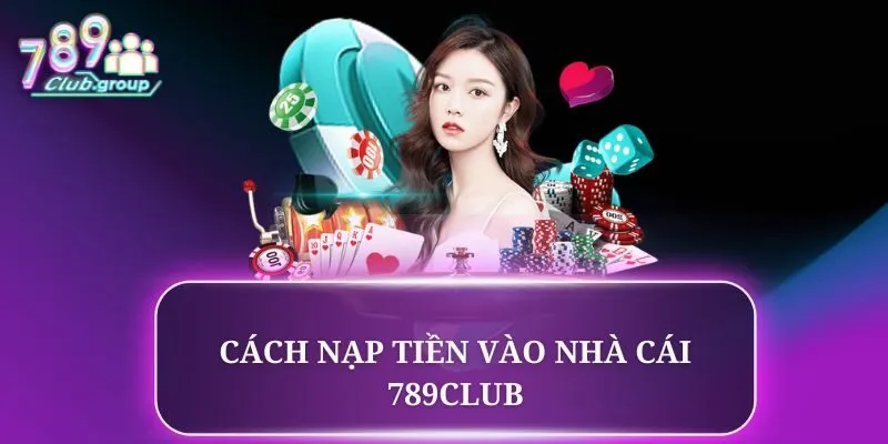 Cách nạp tiền vào 789CLUB an toàn và dễ dàng Cách nạp tiền vào 789CLUB an toàn và dễ dàng